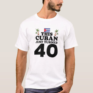 This Cuban Just Turned 40 Cuba Cubano 40Th Birthda T-Shirt