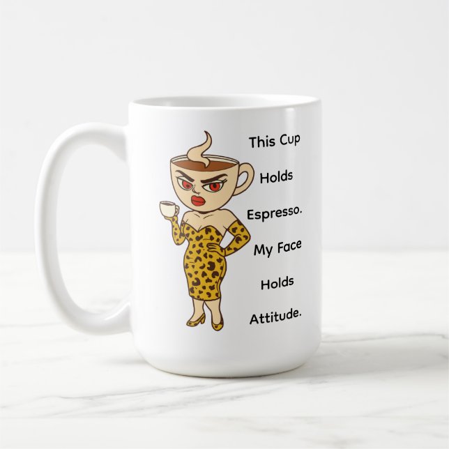 This Cup Holds Espresso. My Face Holds Attitude. (Left)