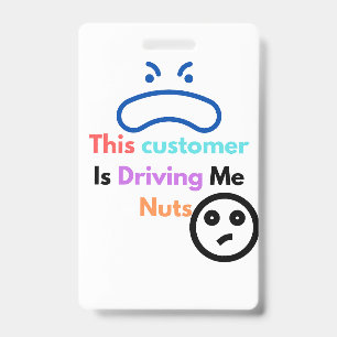 This customer is driving me nuts ID badge