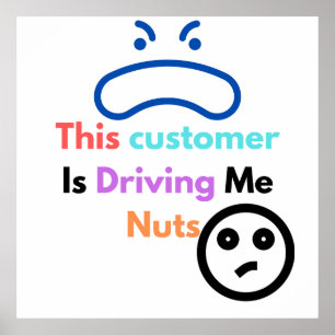 This customer is driving me nuts poster