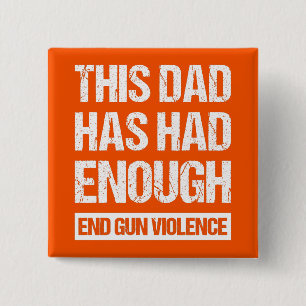 This Dad Has Had Enough - End Gun Violence I 15 Cm Square Badge