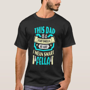 This Dad Is A Fart Smella I Mean Smart Fella Fathe T-Shirt
