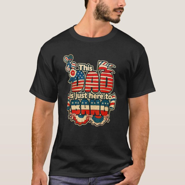 This Dad Is Just Here To Bang 4 Th Of July Patriot T-Shirt (Front)