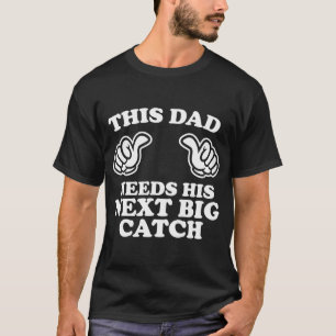 This Dad Needs His Next Big Catch T-Shirt