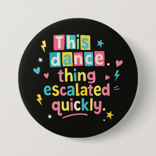 This dance thing escalated quickly 7.5 cm round badge
