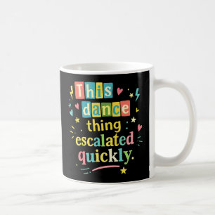 This dance thing escalated quickly coffee mug