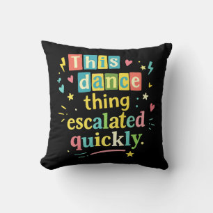 This dance thing escalated quickly cushion