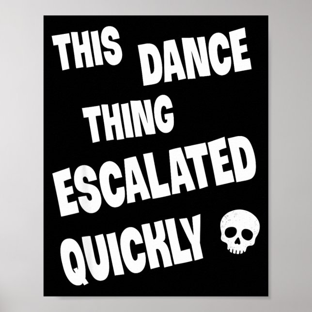 This dance thing escalated quickly funny dance  poster (Front)