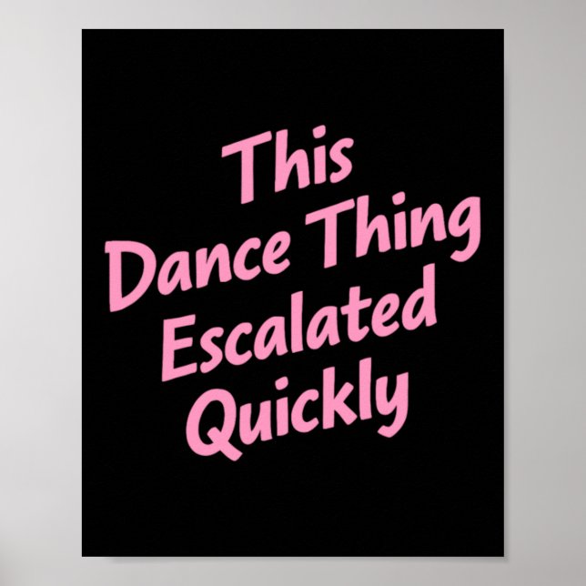 This Dance Thing Escalated Quickly Funny Dance Poster (Front)