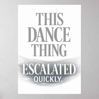 This Dance Thing Escalated Quickly Funny Dance  Poster