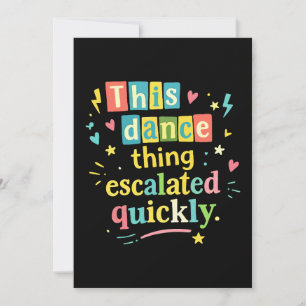 This dance thing escalated quickly invitation