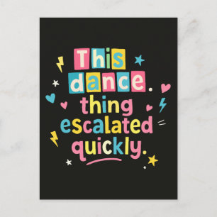 This dance thing escalated quickly postcard
