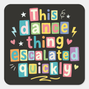 This dance thing escalated quickly square sticker