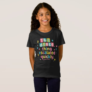 This dance thing escalated quickly T-Shirt