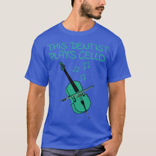 This Dentist Plays Cello Cellist Musician T-Shirt