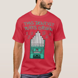 This Dentist Plays Organ Church Organist Musician T-Shirt