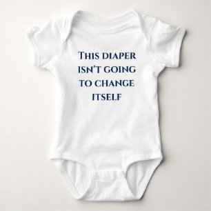 This Diaper Isn't Going to Change Itself Funny Baby Bodysuit