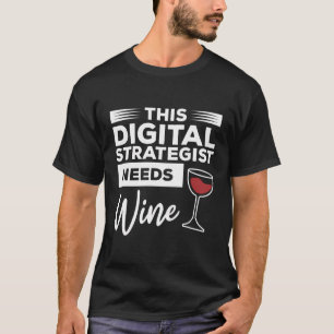 This Digital Strategist Needs Wine Marketing T-Shirt