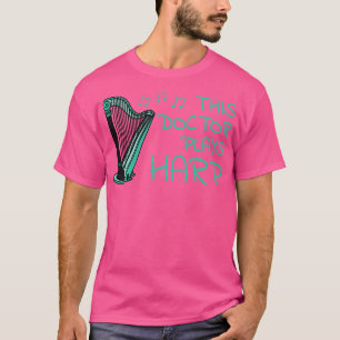 This Doctor Plays Harp Harpist String Musician T-Shirt