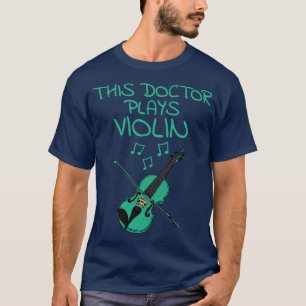 This Doctor Plays Violin Violinist Musician T-Shirt