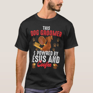 This Dog Groomer Is Powered By Jesus And Coffee Ch T-Shirt