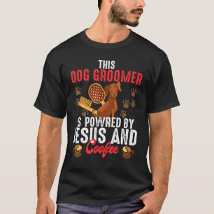 This Dog Groomer Is Powered By Jesus And Coffee Ch T-Shirt