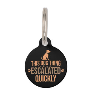 This Dog Thing Escalated Quickly Funny Dog Lover  Pet Tag