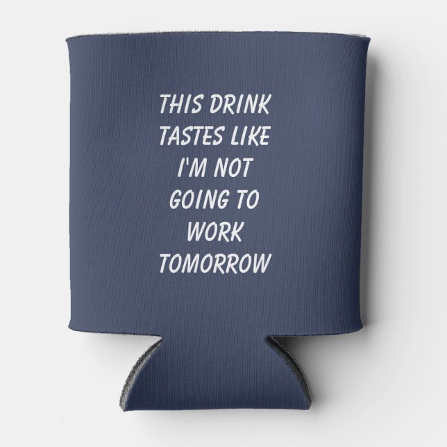 This Drink Tastes Like I'm Not Going To Work  Can Cooler (Front)