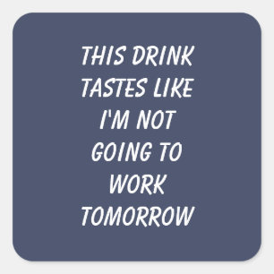 This Drink Tastes Like I'm Not Going To Work  Square Sticker
