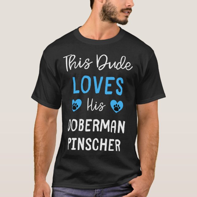 This Dude Loves His Doberman Pinscher Doberman Pin T-Shirt (Front)