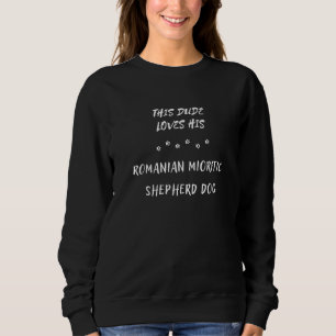 This Dude Loves His Romanian Mioritic Shepherd Dog Sweatshirt