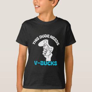 This Dude Needs V Bucks Funny This Dude For Boy Ga T-Shirt