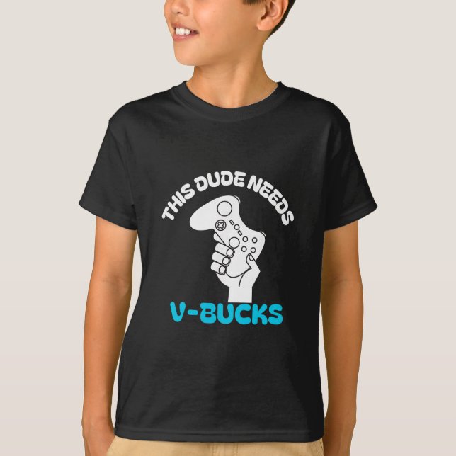This Dude Needs V Bucks Funny This Dude For Boy Ga T-Shirt (Front)