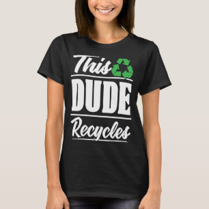 This Dude Recycles Waste Management Eco Friendly R T-Shirt