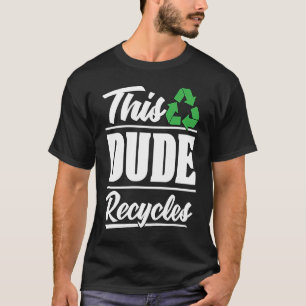 This Dude Recycles Waste Management Eco Friendly R T-Shirt