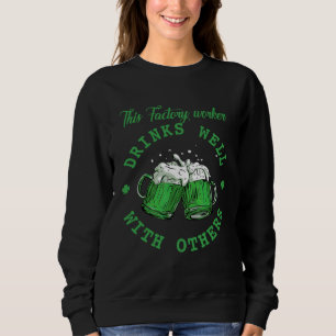 This Factory worker Drinks Well With Others St Pat Sweatshirt