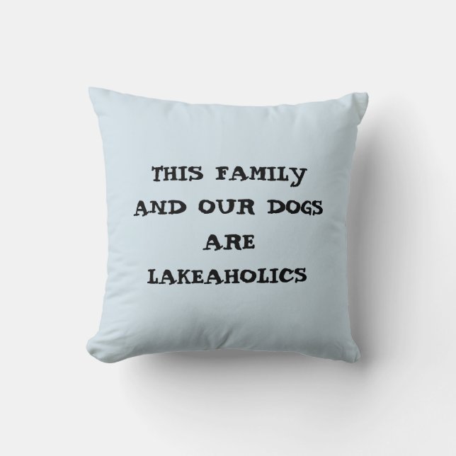 THIS FAMILY/OUR DOGS ARE LAKEAHOLICS PILLOW (Front)
