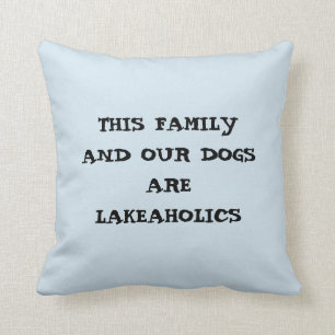 THIS FAMILY/OUR DOGS ARE LAKEAHOLICS PILLOW