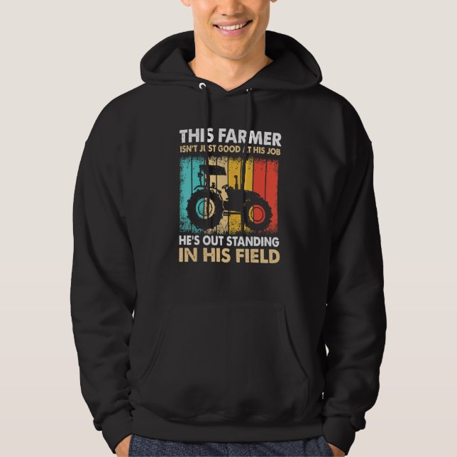 This Farmer Isn Just Good At His Job He Is Out Sta Hoodie (Front)