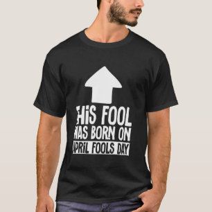 This Fools Was Born On April Fools Day Men Women T-Shirt