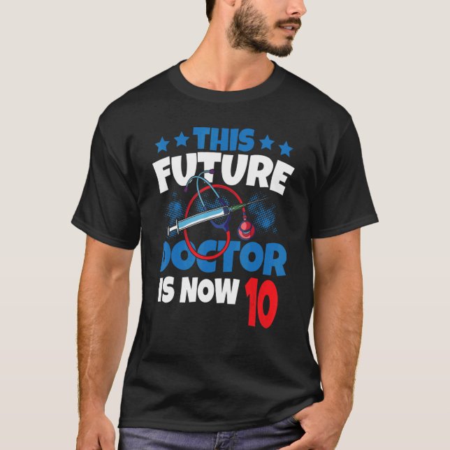 This Future Doctor Is Now 10 Physician Kid 10th Ye T-Shirt (Front)