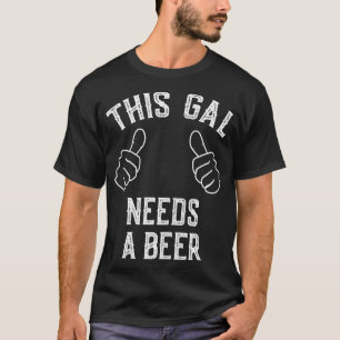 This Gal Needs A Beer Funny Drinking 177  T-Shirt