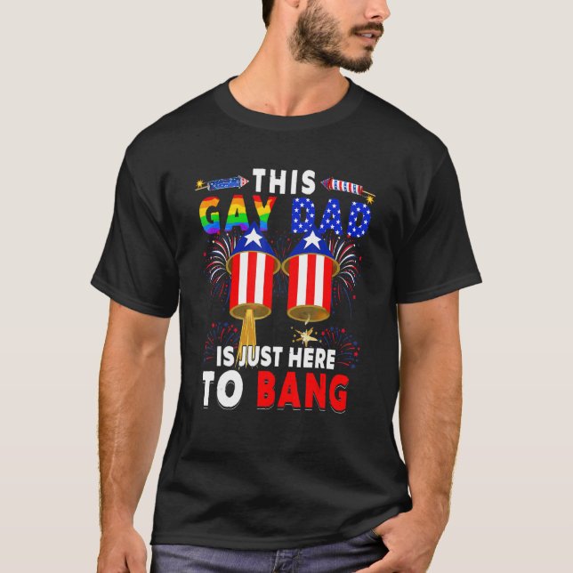 This Gay Dad Is Just Here To Bang Firework America T-Shirt (Front)