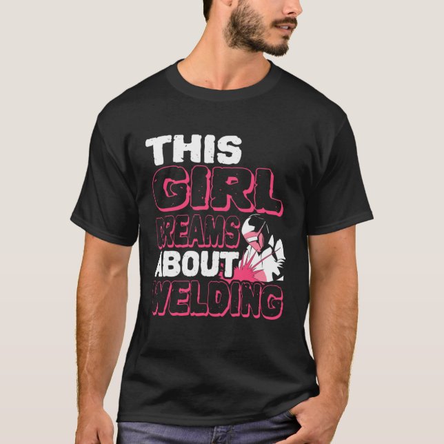 This Girl Dreams About Welding Weld Welder T-Shirt (Front)