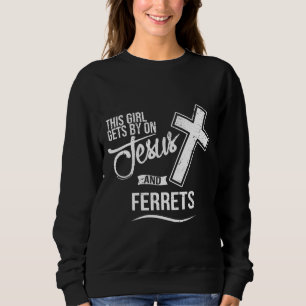 This Girl Gets By On Jesus And Ferrets Religious F Sweatshirt