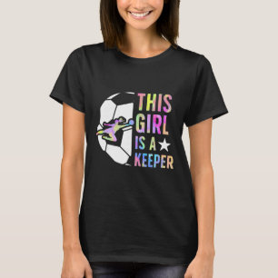 This Girl Is A Keeper Soccer Goalkeeper Girl Socce T-Shirt