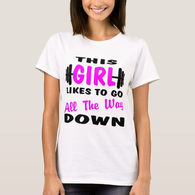 This Girl Likes To Go All The Way Down T-Shirt (Front)