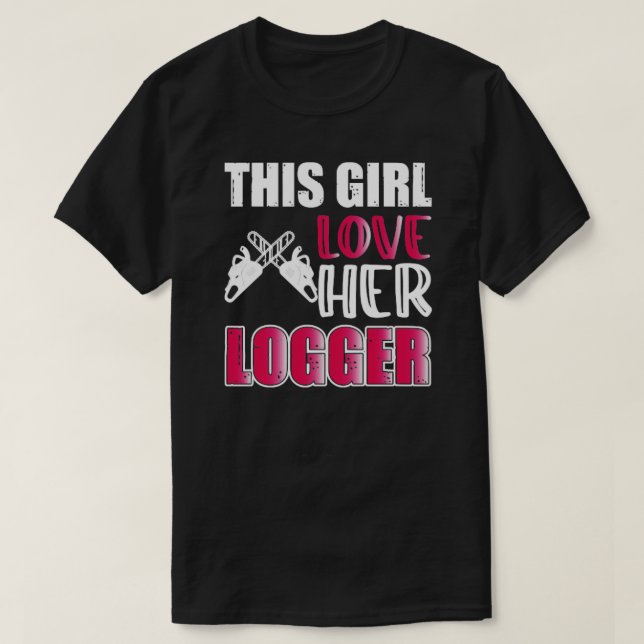 This Girl Love Her Logger  T-Shirt (Design Front)