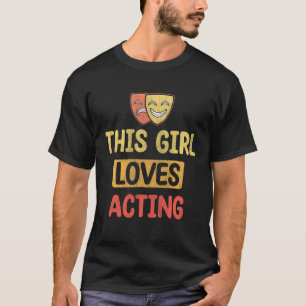 This Girl Loves Acting  Actress Girl T-Shirt