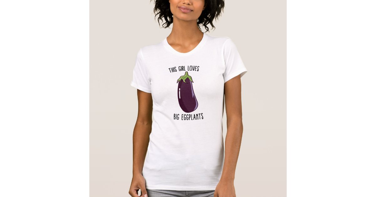 This Girl Loves Big Eggplants TShirt Zazzle